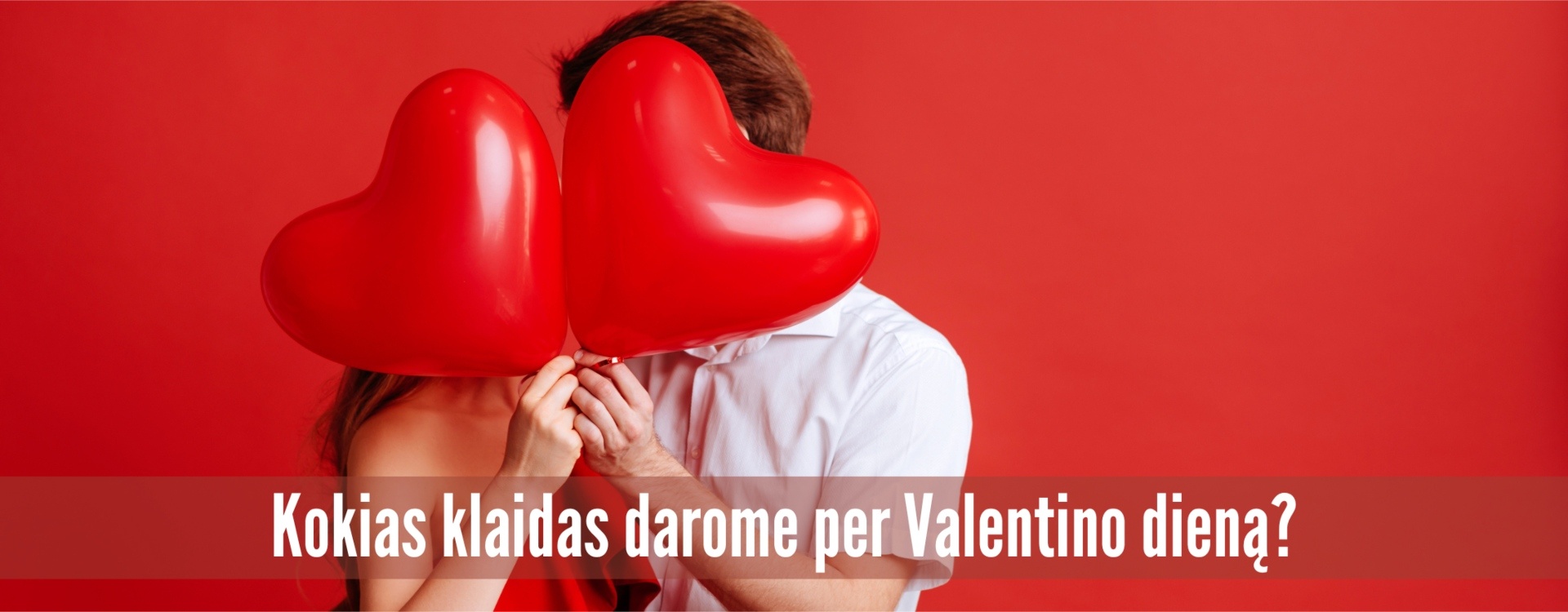 Kokias klaidas darome per Valentino dieną?